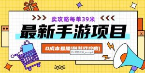 最新手游项目，卖攻略每单39米，0成本易操（附游戏攻略+素材）【揭秘】-虚拟资源库