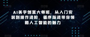 AI美学创富大师班,从入门安装到操作进阶,循序渐进带你领略人工智能的魅力-虚拟资源库
