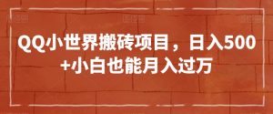 QQ小世界搬砖项目，日入500+小白也能月入过万【揭秘】-虚拟资源库