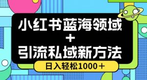 小红书蓝海虚拟＋引流私域新方法，100%不限流，日入轻松1000＋，小白无脑操作【揭秘】-虚拟资源库