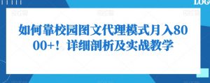 如何靠校园图文代理模式月入8000+！详细剖析及实战教学【揭秘】-虚拟资源库