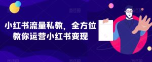 小红书流量私教，全方位教你运营小红书变现-虚拟资源库