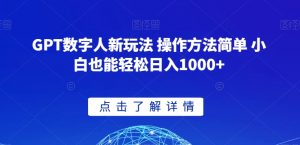 GPT数字人新玩法 操作方法简单 小白也能轻松日入1000+【揭秘】-虚拟资源库