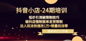 抖音小店-24期：低价引流破限制技巧，破抖店强制面单发货限制，达人玩法快速改1万+销量玩法等-虚拟资源库