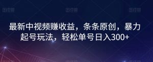最新中视频赚收益，条条原创，暴力起号玩法，轻松单号日入300+【揭秘】-虚拟资源库