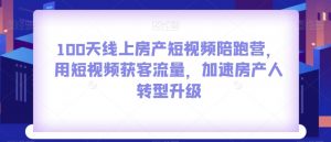 100天线上房产短视频陪跑营,用短视频获客流量,加速房产人转型升级-虚拟资源库