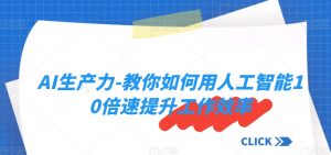AI生产力-教你如何用人工智能10倍速提升工作效率-虚拟资源库