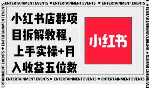 小红书店群项目拆解教程,上手实操+月入收益五位数【揭秘】-虚拟资源库