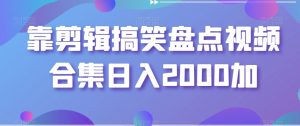 靠剪辑搞笑盘点视频合集日入2000加【揭秘】-虚拟资源库