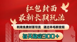红包封面最新长期玩法:利用免费封面引流,通过羊毛群变现,每天稳定300+【揭秘】-虚拟资源库