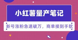 小红书量产笔记，一分种一条笔记，新号涨粉急速破万，新黑马赛道，商单接到手软【揭秘】-虚拟资源库