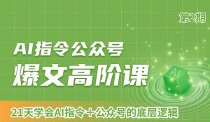 AI指令公众号爆文高阶课第2期,21天字会AI指令+公众号的底层逻辑-虚拟资源库
