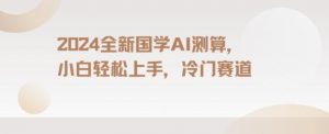 2024国学AI测算，小白轻松上手，长期蓝海项目【揭秘】-虚拟资源库