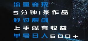 流量变现5分钟1条作品秒过原创上手就有收益单号日入600+【揭秘】-虚拟资源库