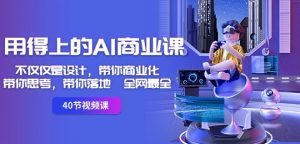 用得上的AI商业课：不仅仅是设计，带你商业化-带你思考-带你落地-全网最全-虚拟资源库
