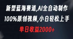新型蓝海赛道，AI全自动制作，100%原创视频，小白轻松上手，单日收益2000+【揭秘】-虚拟资源库