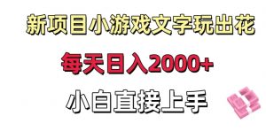 新项目小游戏文字玩出花日入2000+,每天只需一小时,小白直接上手【揭秘】-虚拟资源库