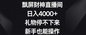 飘屏财神直播间,日入4000+,礼物停不下来,新手也能操作【揭秘】-虚拟资源库