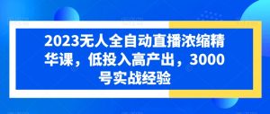 2023无人全自动直播浓缩精华课，低投入高产出，3000号实战经验-虚拟资源库