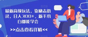 最新高级玩法,靠励志语录,日入300+,新手小白都能学会【揭秘】-虚拟资源库