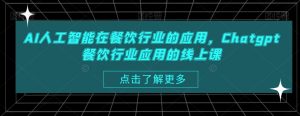 AI人工智能在餐饮行业的应用,Chatgpt餐饮行业应用的线上课-虚拟资源库