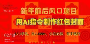 新年前后风口项目，用AI绘画指令制作红包封面，1人1手机，日入500+，小白必做，有手就行【揭秘】-虚拟资源库