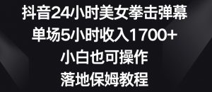 抖音24小时美女拳击弹幕,单场5小时收入1700+,小白也可操作,落地保姆教程【揭秘】-虚拟资源库