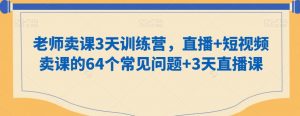 老师卖课3天训练营，直播+短视频卖课的64个常见问题+3天直播课-虚拟资源库