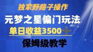 独家野路子玩法，无视机制，元梦之星偏门操作，单日收益3500+，保姆级教学【揭秘】-虚拟资源库