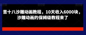 苦十八沙雕动画教程，10天收入6000块，沙雕动画的保姆级教程来了-虚拟资源库
