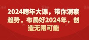 2024跨年大课，​带你洞察趋势，布局好2024年，创造无限可能-虚拟资源库