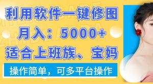 利用软件一键修图月入5000+,适合上班族、宝妈,操作简单,可多平台操作【揭秘】-虚拟资源库
