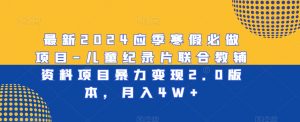 最新2024应季寒假必做项目-儿童纪录片联合教辅资料项目暴力变现2.0版本,月入4W+【揭秘】-虚拟资源库