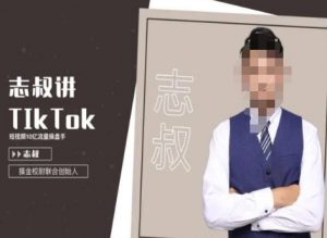 志叔讲tk运营变现课,tiktok跨境电商摸金校尉-虚拟资源库