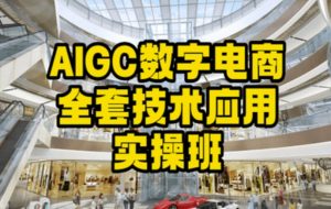 AIGC数字电商全套技术应用实操班,轻松打造高效电商-虚拟资源库