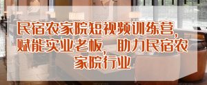 民宿农家院短视频训练营,赋能实业老板,助力民宿农家院行业-虚拟资源库