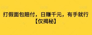打假面包赔付,日赚千元,有手就行【仅揭秘】-虚拟资源库