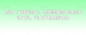 职场人工智能写作，系统掌握写作理念方法工具，走上升职加薪之路-虚拟资源库