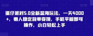 蛋仔派对5.0全新蓝海玩法,一天4000+,懒人稳定放单变现,手机平板即可操作,小白轻松上手【揭秘】-虚拟资源库