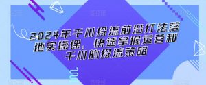 2024年千川投流前沿打法落地实操课,快速掌握运营和千川的投流策略-虚拟资源库