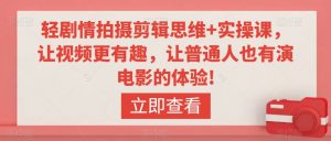 轻剧情拍摄剪辑思维+实操课,让视频更有趣,让普通人也有演电影的体验!-虚拟资源库