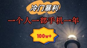 暴利冷门赛道,一单268,一个人一部手机一年100w【揭秘】-虚拟资源库