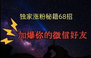 引流涨粉独家秘籍68招，加爆你的微信好友【文档】-虚拟资源库