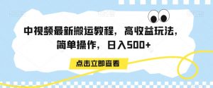 中视频最新搬运教程，高收益玩法，简单操作，日入500+【揭秘】-虚拟资源库