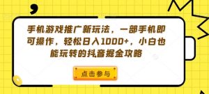 手机游戏推广新玩法,一部手机即可操作,轻松日入1000+,小白也能玩转的抖音掘金攻略【揭秘】-虚拟资源库
