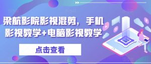 梁航影院影视混剪，手机影视教学+电脑影视教学-虚拟资源库