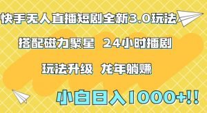 快手无人直播短剧全新玩法3.0，日入上千，小白一学就会，保姆式教学（附资料）【揭秘】-虚拟资源库