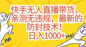 快手无人直播带货,亲测无违规,最新的防封技术!日入1000+【揭秘】-虚拟资源库
