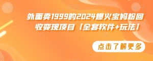 外面卖1999的2024爆火宝妈粉回收变现项目【全套软件+玩法】【揭秘】-虚拟资源库