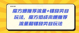魔方爆推荐流量+错放类目玩法,魔方低成本爆推荐流量和错放类目玩法-虚拟资源库